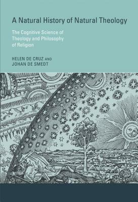 A Natural History of Natural Theology: The Cognitive Science of Theology and Philosophy of Religion by Helen De Cruz, Johan de Smedt