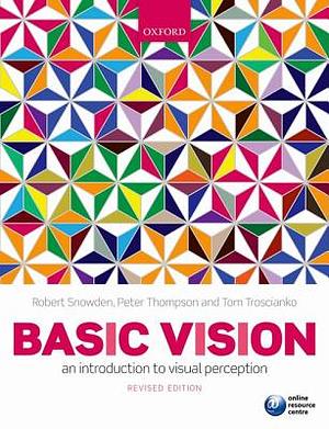 Basic Vision: An Introduction to Visual Perception by Robert Snowden, Peter Thompson, Tom Troscianko