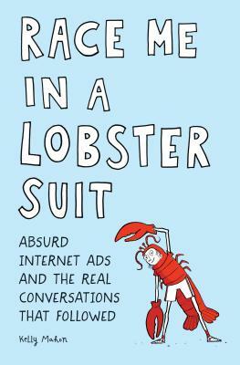 Race Me in a Lobster Suit: Absurd Internet Ads and the Real Conversations That Followed by Kelly Mahon