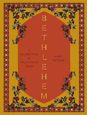 Bethlehem: A Celebration of Palestinian Food by Fadi Kattan