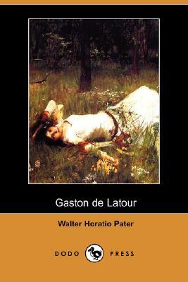 Gaston de LaTour (Dodo Press) by Walter Horatio Pater
