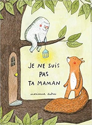 Je ne suis pas ta maman by Marianne Dubuc