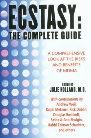 Ecstasy: The Complete Guide: A Comprehensive Look at the Risks and Benefits of MDMA by Julie Holland M. D.