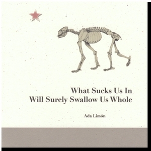 What Sucks Us In Will Surely Swallow Us Whole by Ada Limón