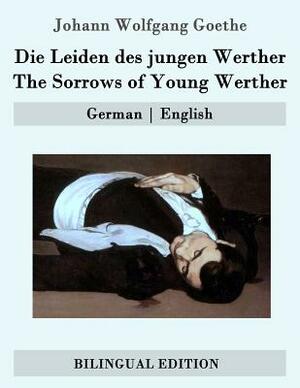 Die Leiden des jungen Werther / The Sorrows of Young Werther: German - English by Johann Wolfgang von Goethe