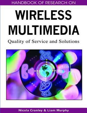 Handbook of Research on Wireless Multimedia: Quality of Service and Solutions by 