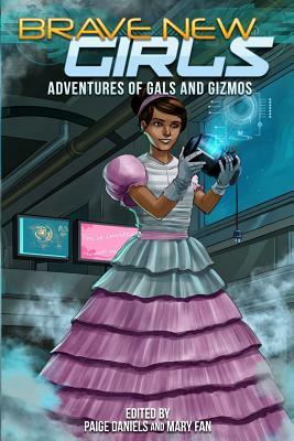 Brave New Girls: Adventures of Gals and Gizmos by Bryna Butler, Paige Daniels, Elisha Betts