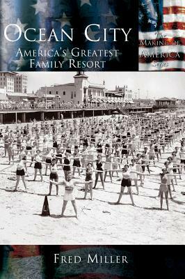 Ocean City: America's Greatest Family Resort by Fred Miller