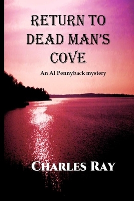 Return to Dead Man's Cove: an Al Pennyback mystery by Charles Ray