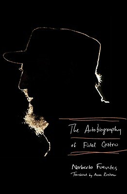 The Autobiography of Fidel Castro by Anna Kushner, Norberto Fuentes