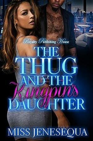The Thug & the Kingpin's Daughter by Miss Jenesequa