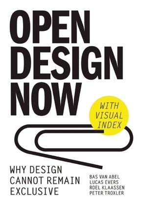 Open Design Now: Why Design Cannot Remain Exclusive by Michael Avital, Carolien Hummels, Paul Atkinson, Bas Van Abel, Bruce Mau, Renny Ramakers, Renny Ramakers