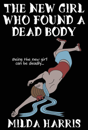 The New Girl Who Found a Dead Body by Milda Harris