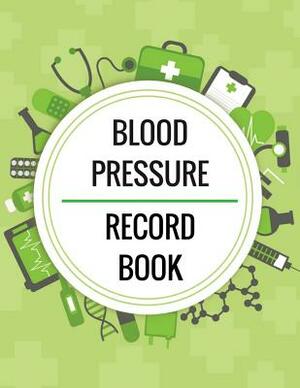 Blood Pressure Record Book: Blood Pressure Log Book with Blood Pressure Chart for Daily Personal Record and your health Monitor Tracking Numbers o by Charles Walker