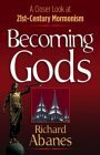 Becoming Gods: A Closer Look at 21st-Century Mormonism by Richard Abanes