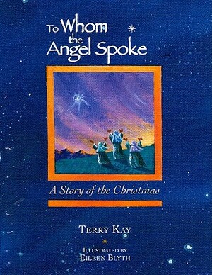 To Whom the Angel Spoke: A Story of the Christmas by Terry Kay