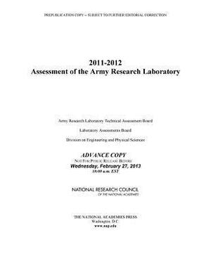 2011-2012 Assessment of the Army Research Laboratory by Division on Engineering and Physical Sci, Laboratory Assessments Board, National Research Council