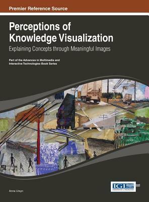 Perceptions of Knowledge Visualization: Explaining Concepts Through Meaningful Images by Ursyn, Anna Ursyn