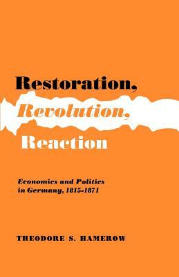 Restoration, Revolution, Reaction: Economics and Politics in Germany 1815-1871 by Theodore S. Hamerow