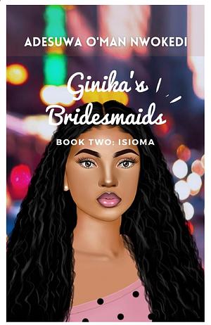 Ginika's Bridesmaid:Book Two by Adesuwa O'man Nwokedi