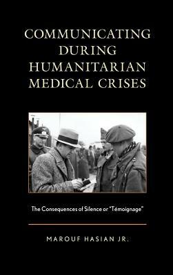 Communicating During Humanitarian Medical Crises: The Consequences of Silence or "témoignage" by Marouf Hasian
