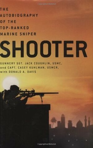 Shooter: The Autobiography of the Top-Ranked Marine Sniper by Donald A. Davis, Casey Kuhlman, Jack Coughlin