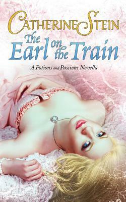 The Earl on the Train: A Potions and Passions Novella by Catherine Stein