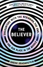 The Believer: Encounters with the Beginning, the End, and our Place in the Middle by Sarah Krasnostein