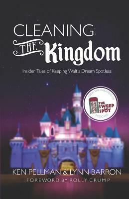 Cleaning the Kingdom: Insider Tales of Keeping Walt's Dream Spotless by Lynn Barron