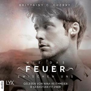 Wie das Feuer zwischen uns by Brittainy C. Cherry