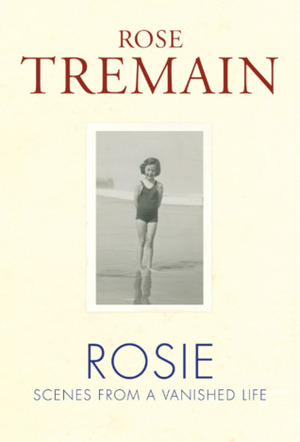 Rosie: Scenes from a Vanished Life by Rose Tremain