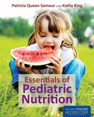 Essentials of Pediatric Nutrition by Patricia Queen Samour, Kathy King