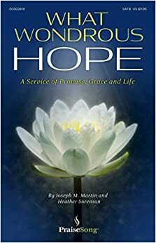 What Wondrous Hope: A Service of Promise, Grace and Life by Michael W. Smith, Joseph M. Martin, Lacey Sturm, Keith And Getty, Heather Sorenson, Anne Herring