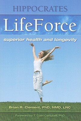 Hippocrates LifeForce: Superior Health and Longevity by Brian Clement