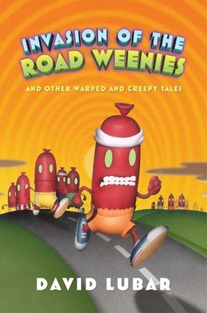 Invasion of the Road Weenies and Other Warped and Creepy Tales by David Lubar