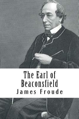 The Earl of Beaconsfield by James Anthony Froude