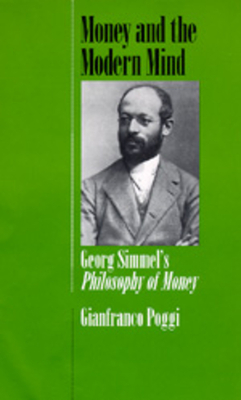 Money and the Modern Mind: Georg Simmel's Philosophy of Money by Gianfranco Poggi