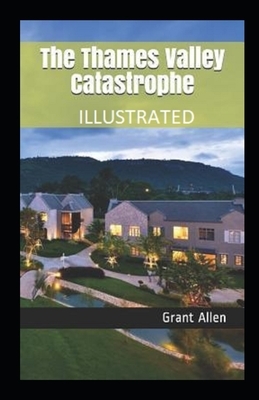 The Thames Valley Catastrophe Illustrated by Grant Allen