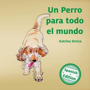 Un Perro Para Todo El Mundo (a Dog for Everyone) by Katrina Streza