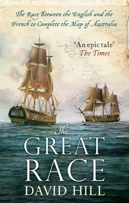 The Great Race: The Race Between the English and the French to Complete the Map of Australia by David Hill