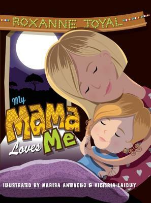 My Mama Loves Me: A Child's Discovery of Africa by Roxanne Joyal