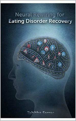 Neural Rewiring for Eating Disorder Recovery: For real and meaningful mental freedom by Tabitha Farrar