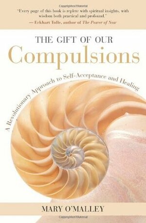 The Gift of Our Compulsions: A Revolutionary Approach to Self-Acceptance and Healing by Eckhart Tolle, Mary O'Malley