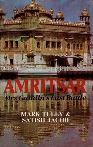 Amritsar: Mrs. Gandhi's Last Battle by Satish Jacob, Mark Tully