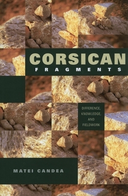 Corsican Fragments: Difference, Knowledge, and Fieldwork by Matei Candea