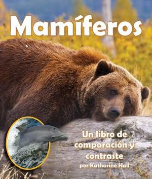 Mamíferos: Un Libro de Comparación Y Contraste (Mammals: A Compare and Contrast Book) by Katharine Hall