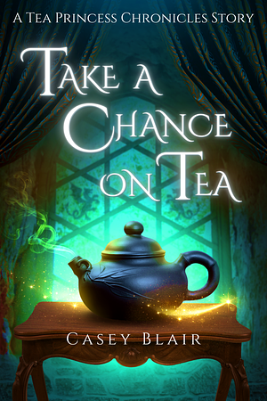 Take a Chance on Tea by Casey Blair