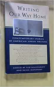 Writing Our Way Home: Contemporary Stories by American Jewish Writers by Ted Solotaroff, Nessa Rapoport