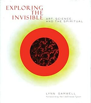 Exploring the Invisible: Art, Science, and the Spiritual by Neil deGrasse Tyson, Lynn Gamwell