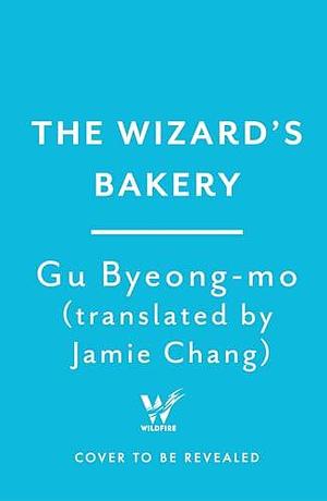 The Wizard's Bakery: A magical coming-of-age story like no other - for fans of Korean translated fiction by Jamie Chang, Gu Byeong-mo